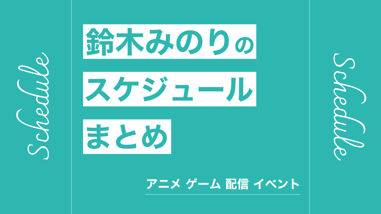 鈴木みのりのスケジュールまとめ