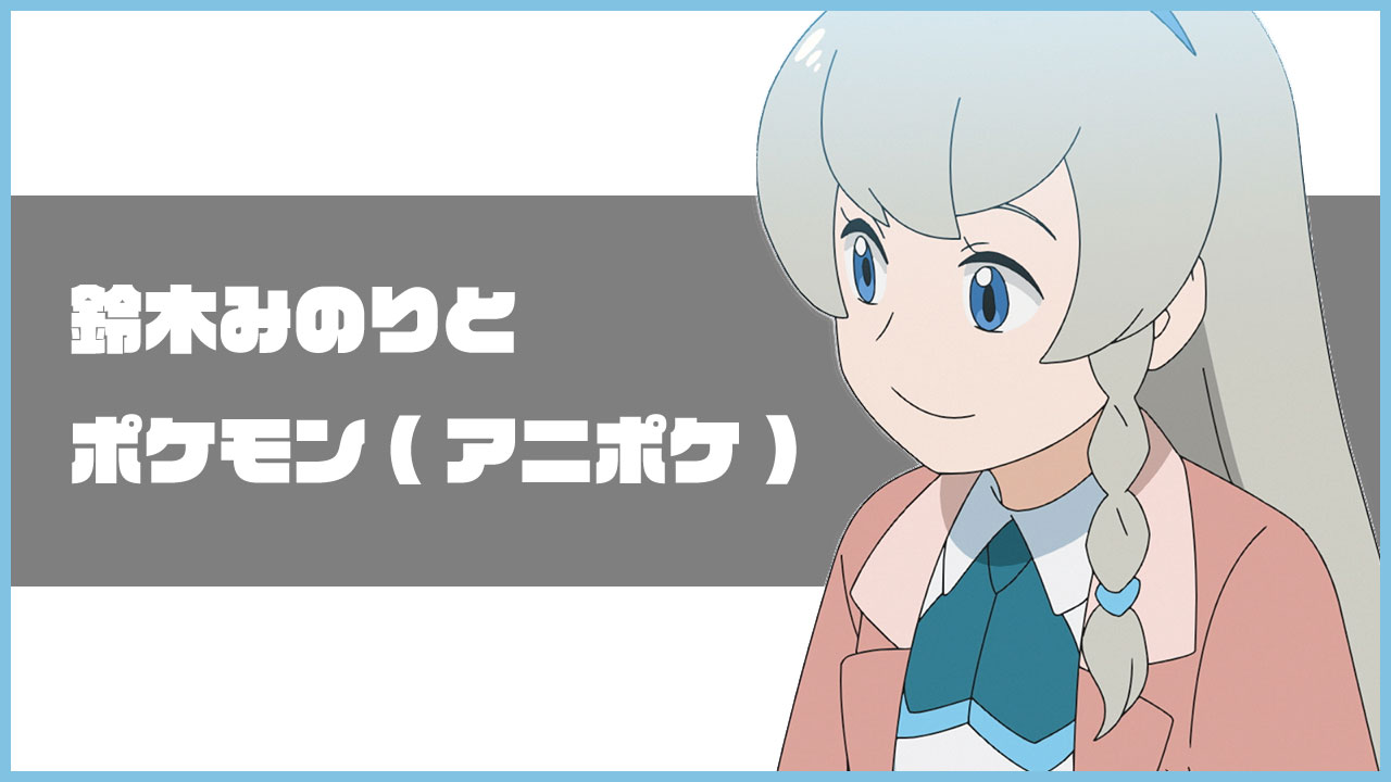 鈴木みのりさんポケモン アニポケ 出演 演じたレジーナと相棒のミーチェを紹介 みのりんごの畑