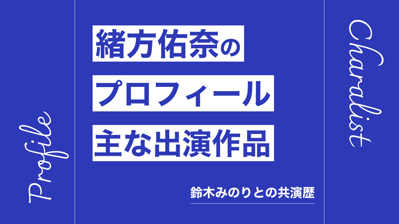 緒方佑奈のプロフィール・主な出演作品リスト