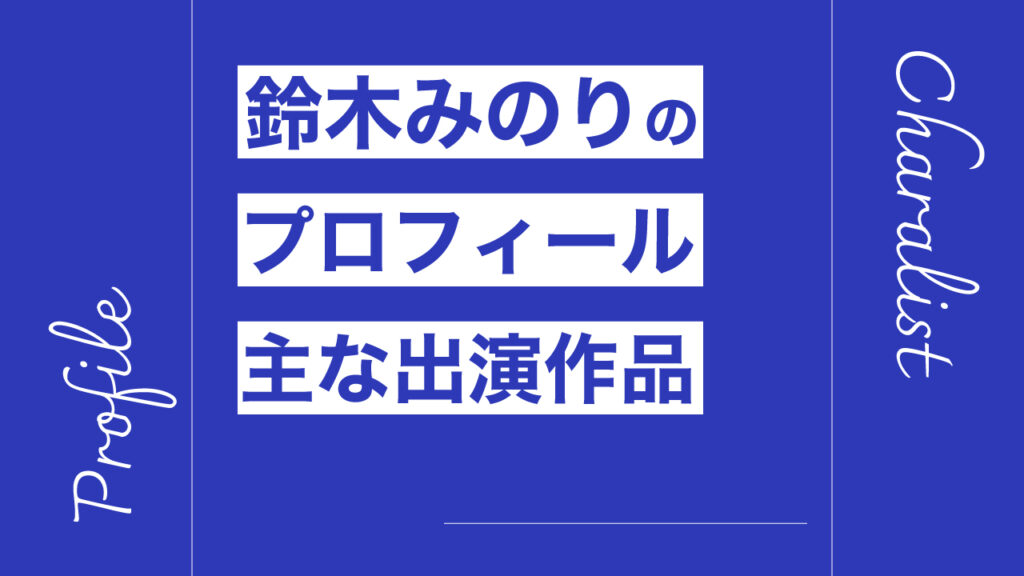 鈴木みのりのプロフィール・主な出演作品リスト